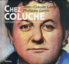 Chez Coluche. Histoire d'un mec inoubliable - Lamy Jean-Claude ; Lorin Philippe