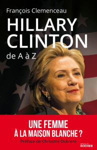 Hillary Clinton de A à Z. Les 100 mots pour comprendre son destin présidentiel, Edition revue et aug - Clemenceau François ; Ockrent Christine