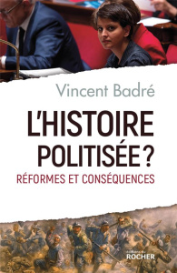 L'Histoire politisée ? Réformes et conséquences - Badré Vincent