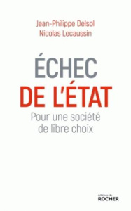 Echec de l'Etat. Pour une société de libre choix - Delsol Jean-Philippe ; Lecaussin Nicolas