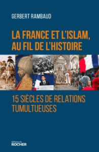 La France et l'islam au fil de l'histoire. Quinze siècles de relations tumultueuses - Rambaud Gerbert