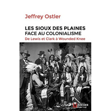 Les Sioux des Plaines face au colonialisme. De Lewis Clark à Wounded Knee (1804-1890) - Ostler Jeffrey ; Prouvèze Alexandre ; Moreau Flore