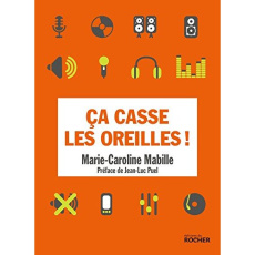 Ca casse les oreilles ! Comment préserver sa santé auditive - Mabille Marie-Caroline ; Puel Jean-Luc