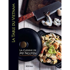 La table du Vietnam. La cuisine de My Nguyen - Lunel Pierre ; Cadoret Stéphane ; Villion Nicolas