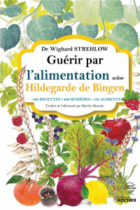 Guérir par l'alimentation selon Hildegarde de Bingen. 400 recettes, 200 remèdes, 130 aliments - Strehlow Wighard ; Mensah Marthe