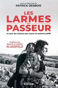 Les larmes du passeur. Au coeur des missions pour sauver les esclaves yazidis - Desbois Patrick; Klarsfeld Serge ; Klarsfeld Beate