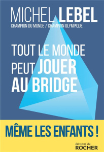 Tout le monde peut jouer au bridge. Nouvelle génération - Lebel Michel