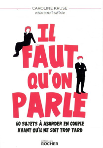 Il faut qu'on parle. 60 sujets à aborder en couple avant qu'il ne soit trop tard - Kruse Caroline ; Bastard Benoit