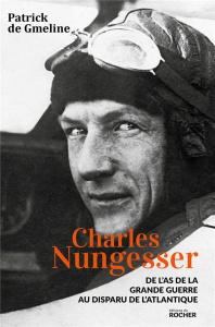 Charles Nungesser. De l'as de la Grande Guerre au disparu de l'Atlantique - Gmeline Patrick de