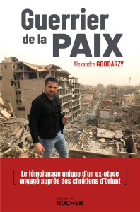 Guerrier de la paix. Irak, Syrie, Jordanie, Ethiopie, Arménie, Pakistan : un volontaire aux côtés de - Goodarzy Alexandre