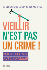 Vieillir n'est pas un crime !. Pour en finir avec l'âgisme - Lefebvre des Noëttes Véronique
