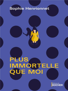 Plus immortelle que moi - Henrionnet Sophie