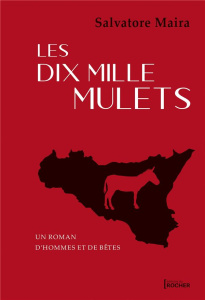 Les dix mille mulets. Un roman d'hommes et de bêtes - Maira Salvatore ; Malherbe-Galy Jacqueline ; Nardo