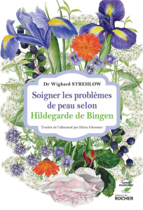 Soigner les problèmes de peau selon Hildegarde de Bingen - Strehlow Wighard ; Glessmer Heinz