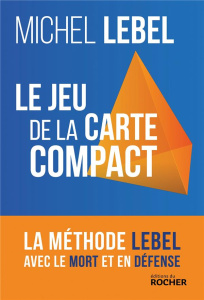 Le jeu de la carte compact. La méthode Lebel avec le mort et en défense - Lebel Michel