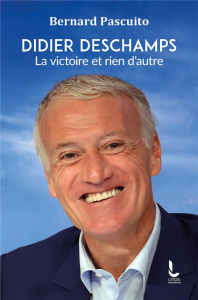 Didier Deschamps. La victoire et rien d'autre - Pascuito Bernard