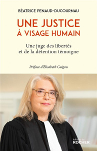 Une justice à visage humain. Une juge des libertés et de la détention témoigne - Penaud-Ducournau Béatrice ; Guigou Elisabeth