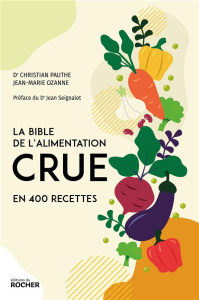 La bible de l'alimentation crue en 400 recettes - Pauthe Christian ; Ozanne Jean-Marie ; Seignalet J