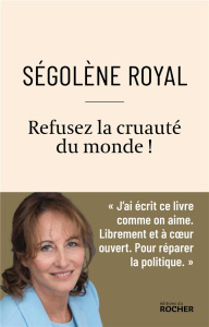 Refusez la cruauté du monde ! Le temps d'aimer est venu - Royal Ségolène