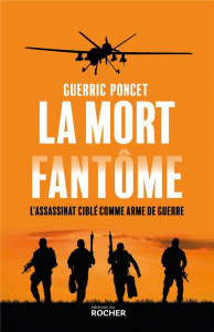 La mort fantôme. L'assassinat ciblé comme arme de guerre - Poncet Guerric