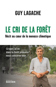 Le cri de la forêt. Récit au coeur de la menace climatique - Lagache Guy