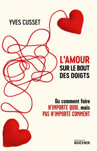 L'amour sur le bout des doigts. Ou comment faire n'importe quoi, mais pas n'importe comment - Cusset Yves