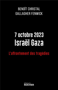 7 octobre 2023 Israël Gaza. L'affrontement des tragédies - Christal Benoît ; Fenwick Gallagher