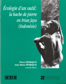 Ecologie d'un outil : la hache de pierre en Irian Jaya (Indonésie) - Pétrequin Pierre ; Pétrequin Anne-Marie