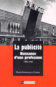 LA PUBLICITE. Naissance d'une profession 1900-1940 - Chessel Marie-Emmanuelle