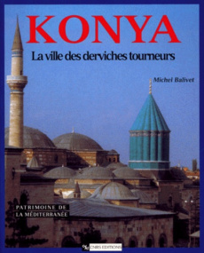 Konya. La ville des derviches tourneurs - Balivet Michel
