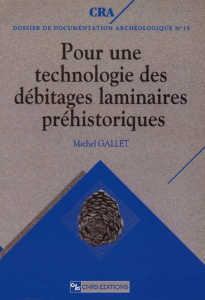 Pour une technologie des débitages laminaires préhistoriques. Caractérisation des modalités d'obtent - Gallet Michel