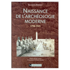 Naissance de l'archéologie moderne. 1798-1945 - Gran-Aymerich Eve