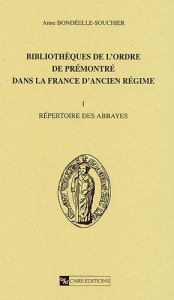 Bibliothèques de l'ordre de Prémontré dans la France de l'Ancien Régime. Tome 1, Répertoire des abba - Bondeelle-Souchier Anne