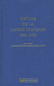 Histoire de la langue française 1945-2000 - Antoine Gérald ; Cerquiglini Bernard