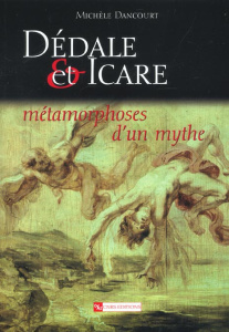 Dédale et Icare. Métamorphoses d'un mythe - Dancourt Michèle