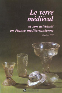 Le verre médiéval et son artisanat en France méditerranéenne - Foy Danièle
