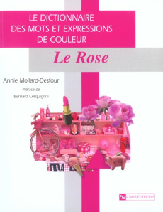 Le dictionnaire des mots et expressions de couleur du XXe siècle. Le Rose - Mollard-Desfour Annie