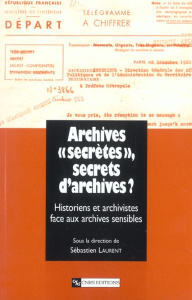 Archives "secrètes", secrets d'archives ? L'historien et l'archiviste face aux archives sensibles - Laurent Sébastien