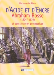 D'acide et d'encre. Abraham Bosse (1604?-1676) et son siècle en perspectives - Le Blanc Marianne