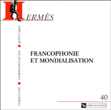 Hermès N° 40 : Francophonie et mondialisation - Laulan Anne-Marie ; Lochard Guy ; Oillo Didier ; B