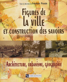 Figures de la ville et construction des savoirs. Architechture, urbanisme, géographie - Frédéric Poussin