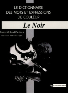 Le dictionnaire des mots et expressions de couleur XXe-XXIe siècle. Le Noir - Mollard-Desfour Annie ; Soulages Pierre