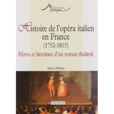 Histoire de l'opéra italien en France (1752-1815). Héros et héroïnes d'un roman théâtral - Fabiano Andrea