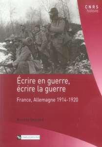 Ecrire en guerre, écrire la guerre. France, Allemagne 1914-1920 - Beaupré Nicolas ; Becker Annette