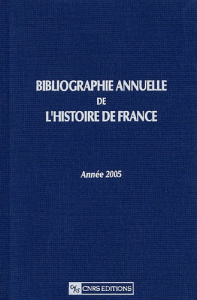Bibliographie annuelle de l'histoire de France. Du cinquième siècle à 1958, Edition 2005 - Ghiati Claude ; Havelange Isabelle ; Keriven Brigi