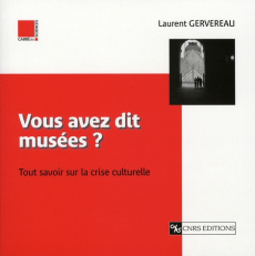 Vous avez dit musées ? Tout savoir sur la crise culturelle - Gervereau Laurent