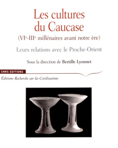 Les cultures du Caucase (VIe-IIIe siècle avant notre ère). Leurs relations avec le Proche-Orient, Te - Lyonnet Bertille