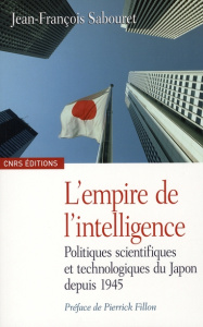 L'empire de l'intelligence. Politiques scientifiques et technologiques du Japon depuis 1945 - Sabouret Jean-François