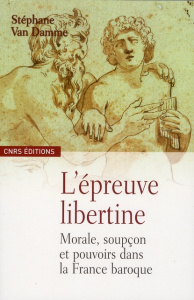 L'épreuve libertine. Morale, soupçon et pouvoirs dans la France baroque - Van Damme Stéphane