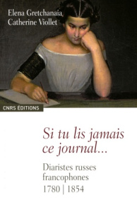 Si tu lis jamais ce journal... Diaristes russes francophones 1780-1854 - Gretchanaïa Elena ; Viollet Catherine